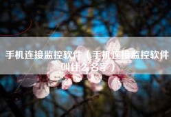 手机连接监控软件（手机连接监控软件叫什么名字）