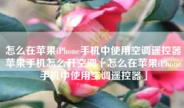 怎么在苹果iPhone手机中使用空调遥控器苹果手机怎么开空调「怎么在苹果iPhone手机中使用空调遥控器」