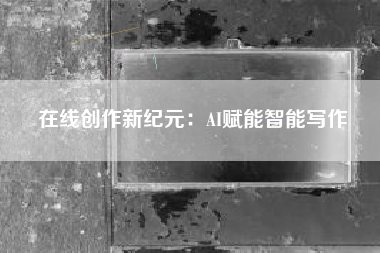 在线创作新纪元：AI赋能智能写作